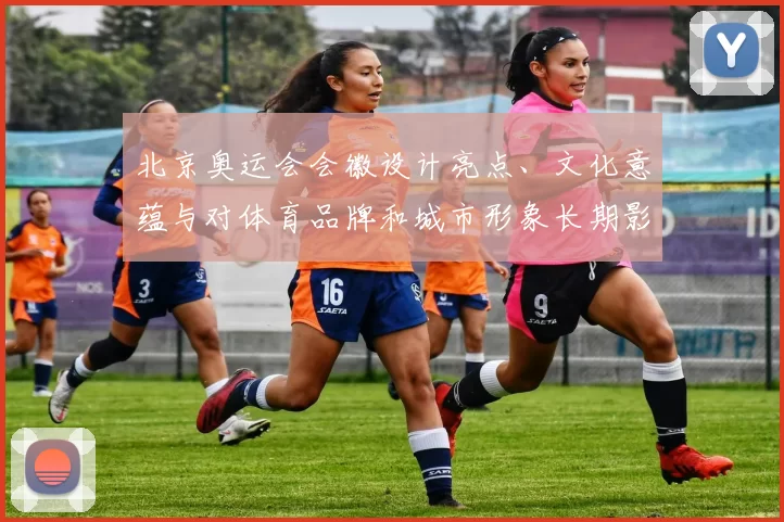 北京奥运会会徽设计亮点、文化意蕴与对体育品牌和城市形象长期影响