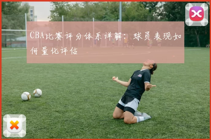 CBA比赛评分体系详解：球员表现如何量化评估
