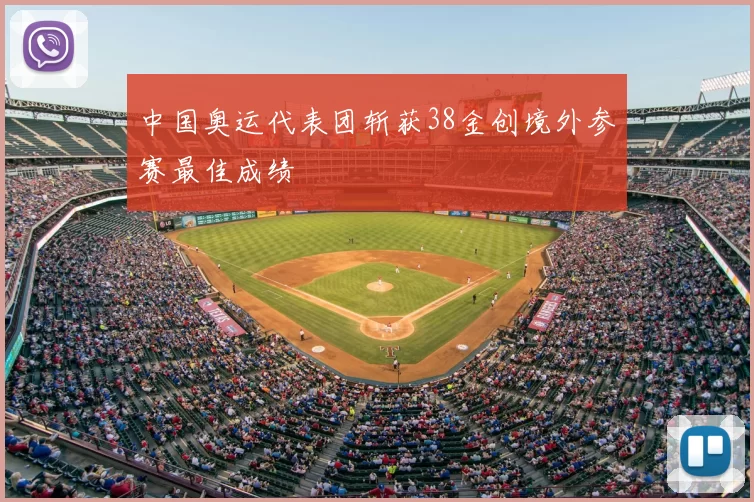 中国奥运代表团斩获38金创境外参赛最佳成绩