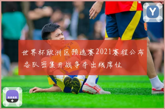 世界杯欧洲区预选赛2021赛程公布 各队密集开战争夺出线席位
