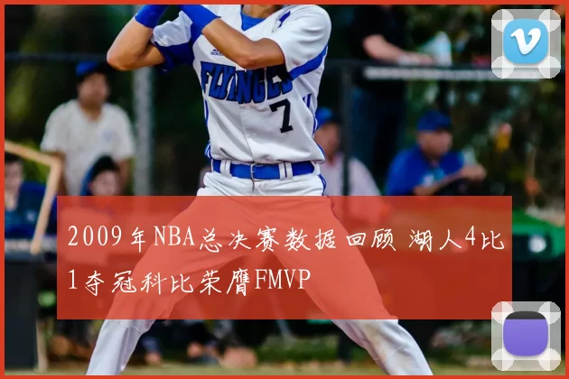 2009年NBA总决赛数据回顾 湖人4比1夺冠科比荣膺FMVP
