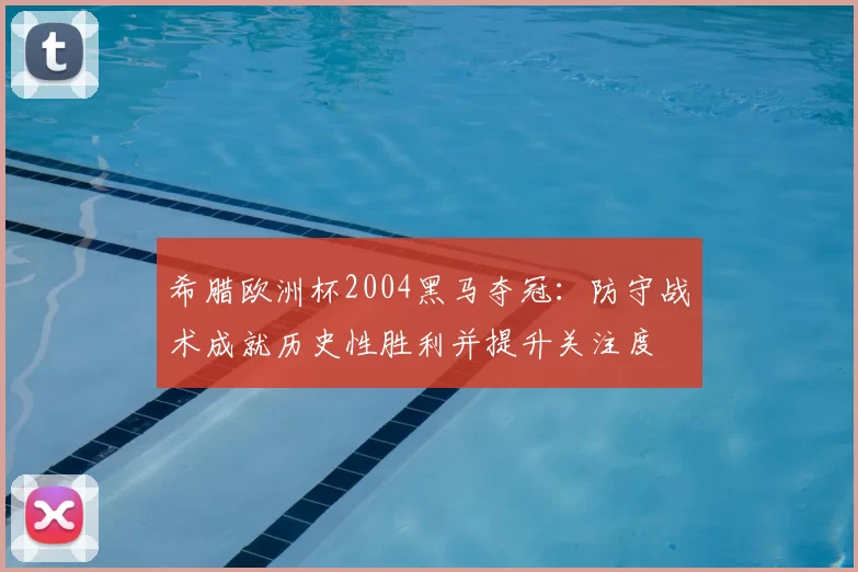 希腊欧洲杯2004黑马夺冠：防守战术成就历史性胜利并提升关注度
