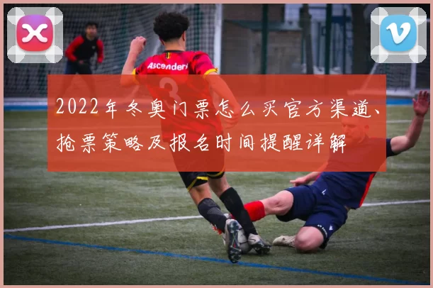 2022年冬奥门票怎么买官方渠道、抢票策略及报名时间提醒详解