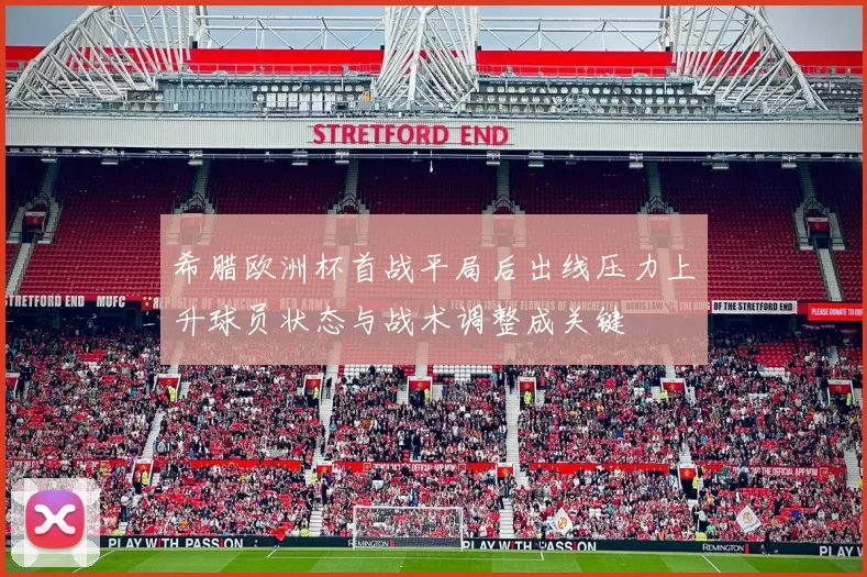 希腊欧洲杯首战平局后出线压力上升球员状态与战术调整成关键