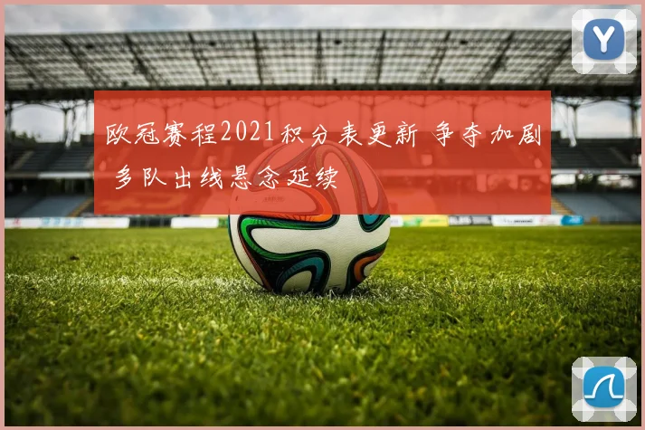 欧冠赛程2021积分表更新 争夺加剧 多队出线悬念延续