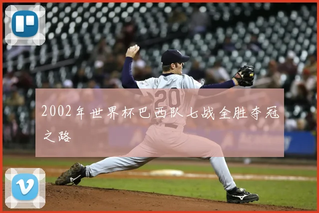 2002年世界杯巴西队七战全胜夺冠之路